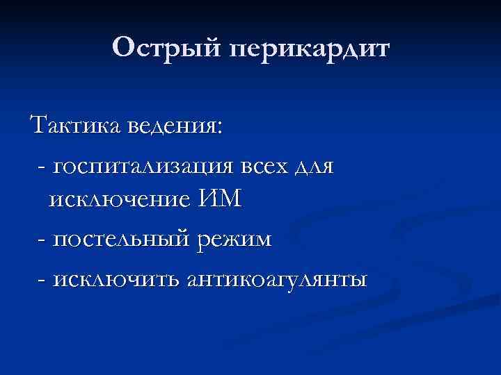  Острый перикардит Тактика ведения: - госпитализация всех для исключение ИМ - постельный режим