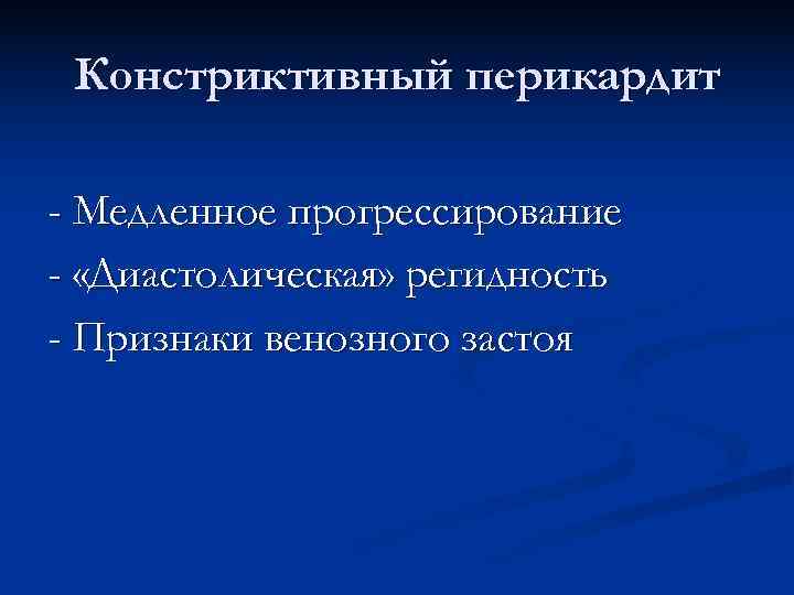  Констриктивный перикардит - Медленное прогрессирование - «Диастолическая» регидность - Признаки венозного застоя 