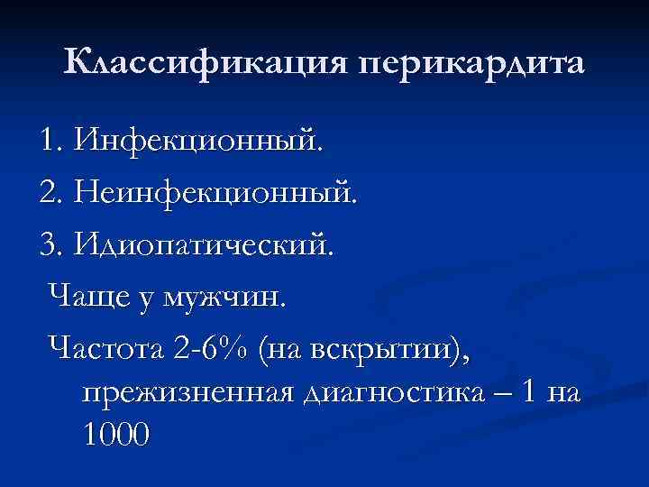  Классификация перикардита 1. Инфекционный. 2. Неинфекционный. 3. Идиопатический.  Чаще у мужчин. 