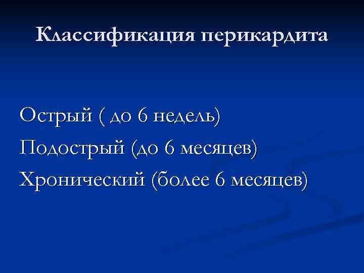  Классификация перикардита  Острый ( до 6 недель) Подострый (до 6 месяцев) Хронический