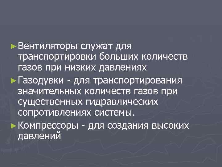 ► Вентиляторы служат для транспортировки больших количеств газов при низких давлениях ► Газодувки -