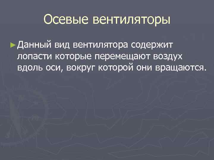  Осевые вентиляторы ► Данный вид вентилятора содержит лопасти которые перемещают воздух вдоль оси,