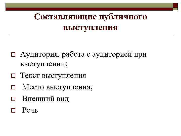   Составляющие публичного   выступления o  Аудитория, работа с аудиторией при