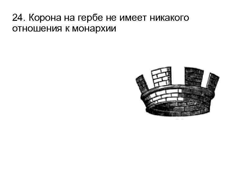 24. Корона на гербе не имеет никакого отношения к монархии 