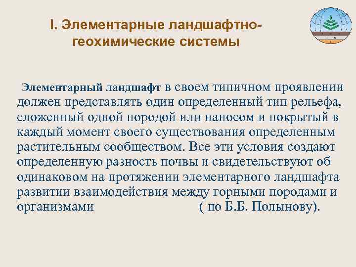  I. Элементарные ландшафтно- геохимические системы Элементарный ландшафт в своем типичном проявлении должен представлять