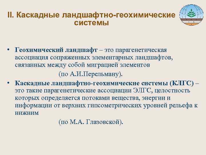 II. Каскадные ландшафтно-геохимические системы • Геохимический ландшафт – это парагенетическая ассоциация сопряженных элементарных ландшафтов,