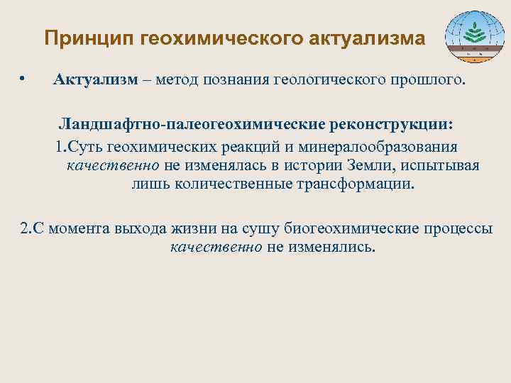  Принцип геохимического актуализма • Актуализм – метод познания геологического прошлого. Ландшафтно-палеогеохимические реконструкции: 1.