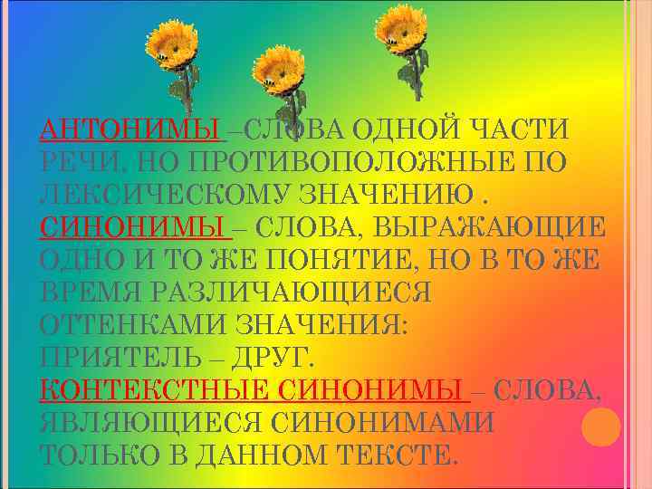 АНТОНИМЫ –СЛОВА ОДНОЙ ЧАСТИ РЕЧИ, НО ПРОТИВОПОЛОЖНЫЕ ПО ЛЕКСИЧЕСКОМУ ЗНАЧЕНИЮ. СИНОНИМЫ – СЛОВА, ВЫРАЖАЮЩИЕ