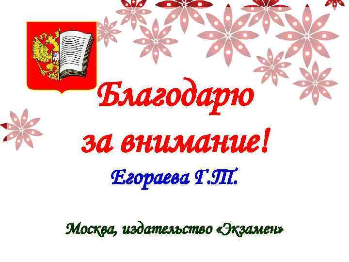  Благодарю за внимание! Егораева Г. Т. Москва, издательство «Экзамен» 