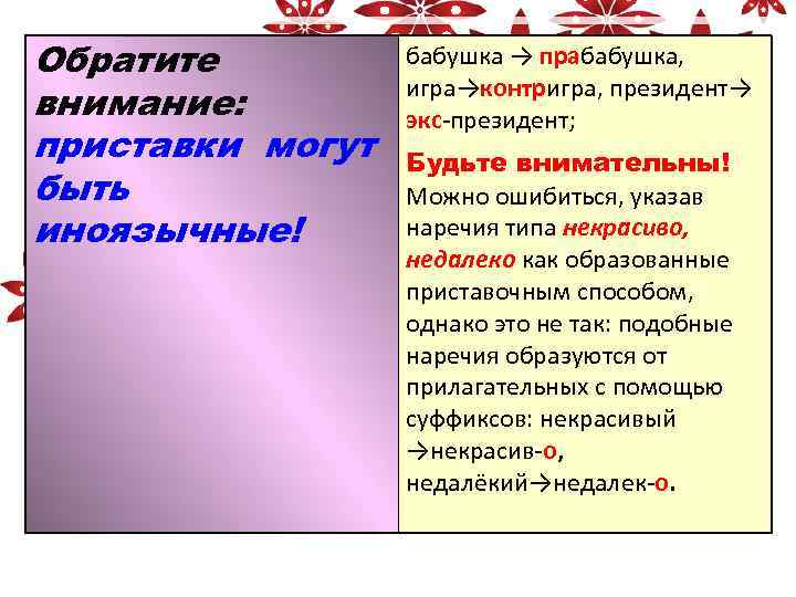 Обратите бабушка → прабабушка, игра→контригра, президент→ внимание: экс-президент; приставки могут Будьте внимательны! быть Можно