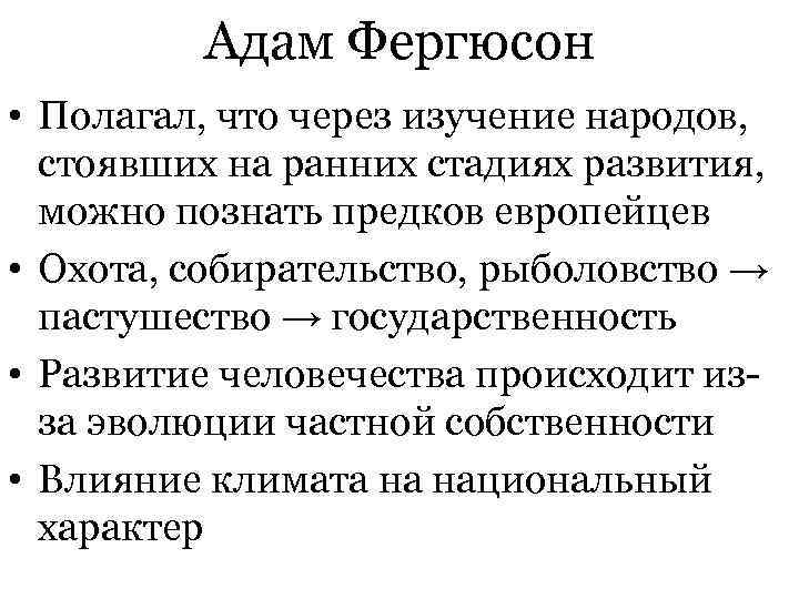  Адам Фергюсон • Полагал, что через изучение народов, стоявших на ранних стадиях развития,