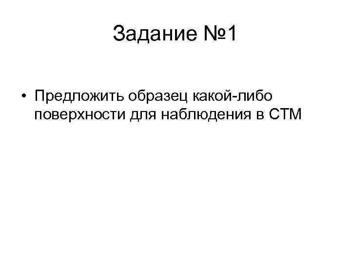  Задание № 1 • Предложить образец какой-либо поверхности для наблюдения в СТМ 