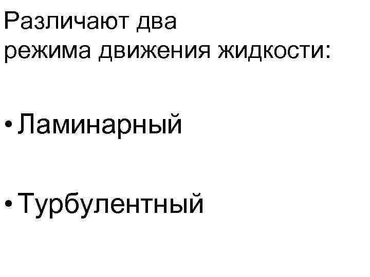 Различают два режима движения жидкости: • Ламинарный • Турбулентный Различают два режима движения жидкости: • Ламинарный • Турбулентный