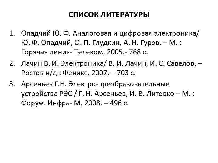  СПИСОК ЛИТЕРАТУРЫ 1. Опадчий Ю. Ф. Аналоговая и цифровая электроника/ Ю. Ф. Опадчий,