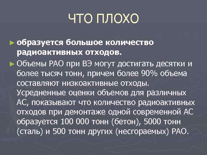  ЧТО ПЛОХО ► образуется большое количество радиоактивных отходов. ► Объемы РАО при ВЭ