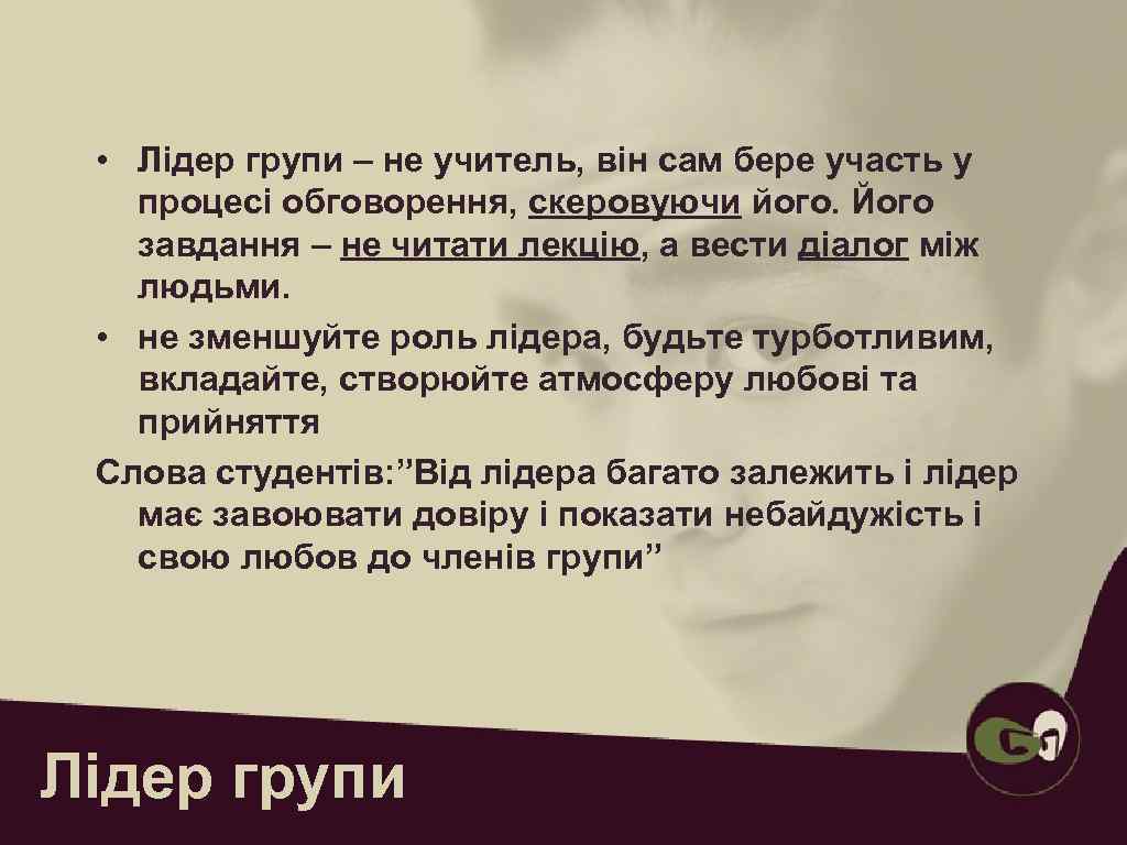  • Лідер групи – не учитель, він сам бере участь у процесі обговорення,