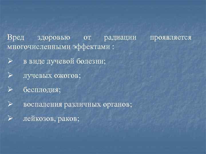 Вред здоровью от радиации проявляется многочисленными эффектами : Ø в виде лучевой болезни; Ø