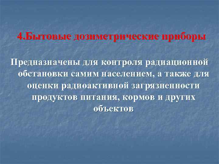  4. Бытовые дозиметрические приборы Предназначены для контроля радиационной обстановки самим населением, а также