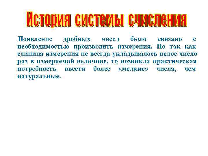 Появление дробных чисел было связано с необходимостью производить измерения. Но так как единица измерения