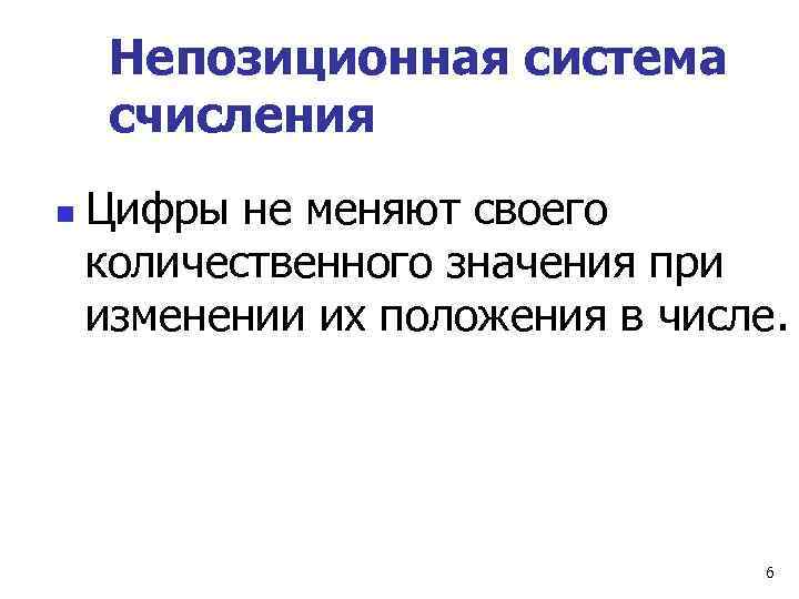  Непозиционная система счисления n  Цифры не меняют своего количественного значения при изменении