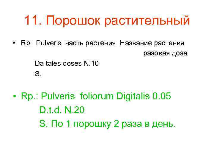  11. Порошок растительный • Rp. : Pulveris часть растения Название растения разовая доза