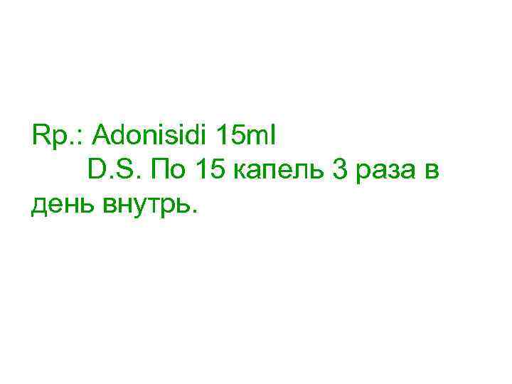 Rp. : Adonisidi 15 ml D. S. По 15 капель 3 раза в день