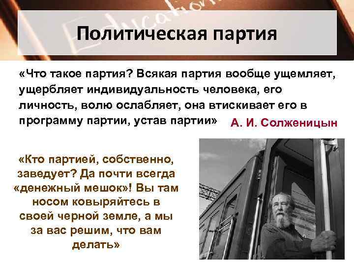  Политическая партия «Что такое партия? Всякая партия вообще ущемляет, ущербляет индивидуальность человека, его