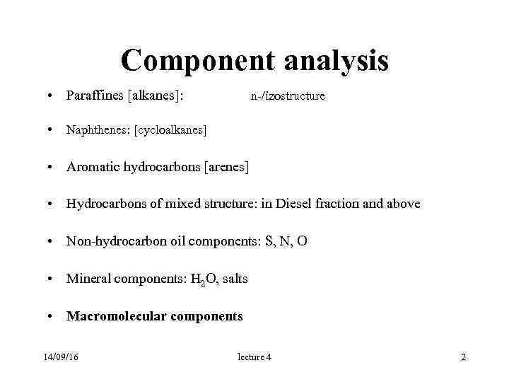  Component analysis • Paraffines [alkanes]: n-/izostructure • Naphthenes: [cycloalkanes] • Aromatic hydrocarbons [arenes]