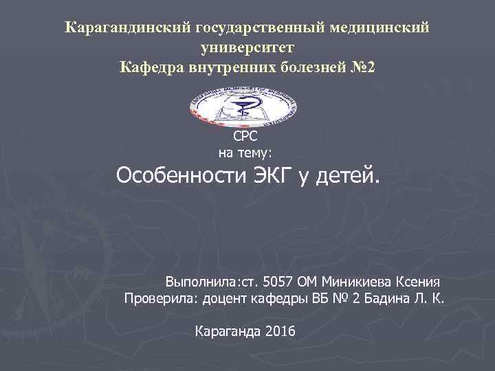 Карагандинский государственный медицинский университет Кафедра внутренних болезней № 2 СРС на тему: Особенности ЭКГ