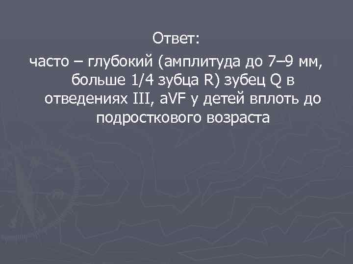  Ответ: часто – глубокий (амплитуда до 7– 9 мм, больше 1/4 зубца R)