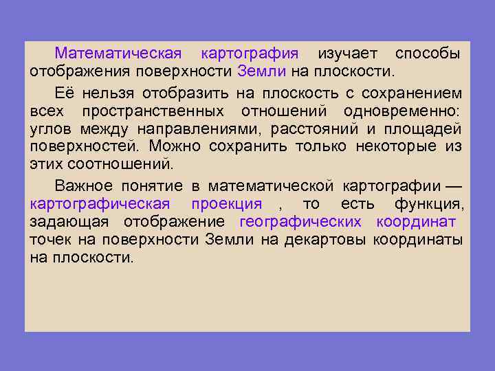  Математическая картография изучает способы отображения поверхности Земли на плоскости. Её нельзя отобразить на