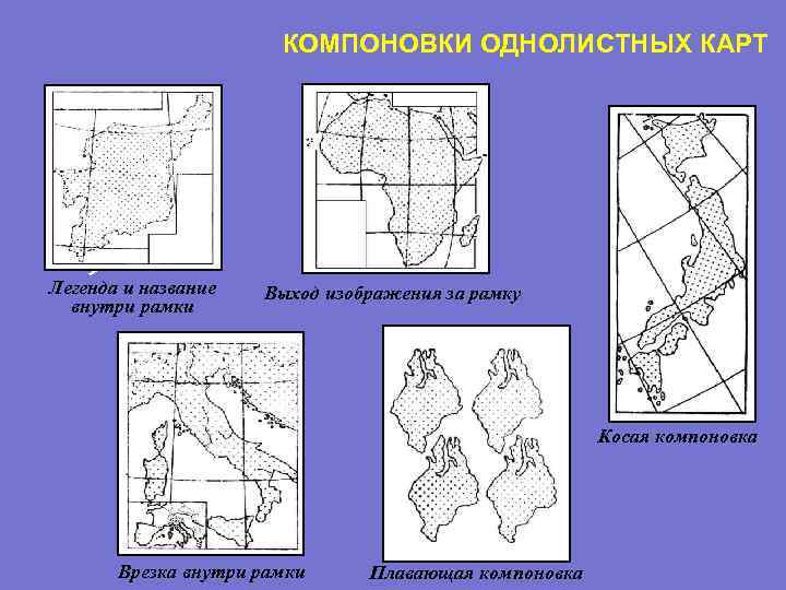  КОМПОНОВКИ ОДНОЛИСТНЫХ КАРТ Легенда и название Выход изображения за рамку внутри рамки Косая