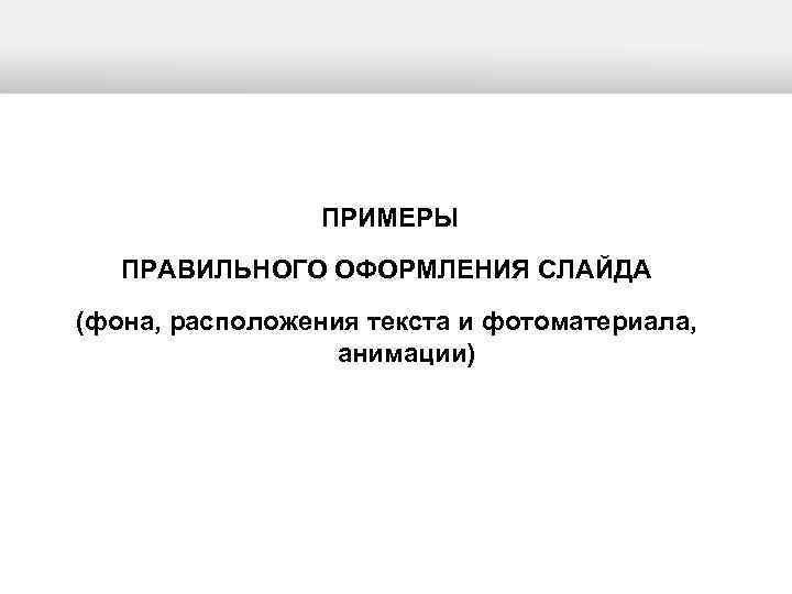    ПРИМЕРЫ  ПРАВИЛЬНОГО ОФОРМЛЕНИЯ СЛАЙДА (фона, расположения текста и фотоматериала, 