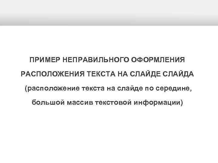  ПРИМЕР НЕПРАВИЛЬНОГО ОФОРМЛЕНИЯ РАСПОЛОЖЕНИЯ ТЕКСТА НА СЛАЙДЕ СЛАЙДА (расположение текста на слайде по