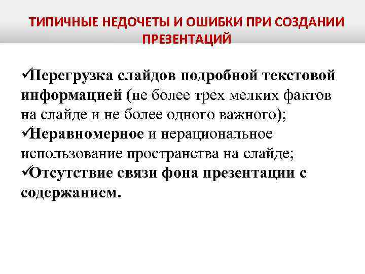  ТИПИЧНЫЕ НЕДОЧЕТЫ И ОШИБКИ ПРИ СОЗДАНИИ ПРЕЗЕНТАЦИЙ üПерегрузка слайдов подробной текстовой информацией (не