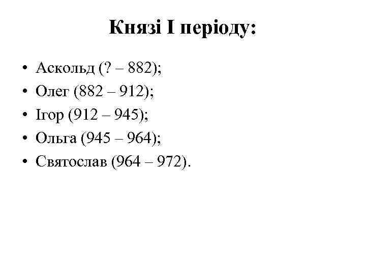  Князі І періоду: • Аскольд (? – 882); • Олег (882 – 912);