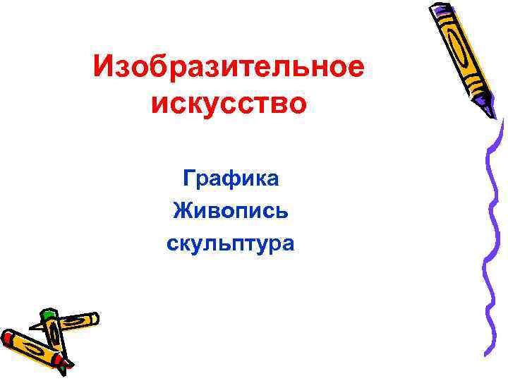 Изобразительное  искусство  Графика Живопись скульптура 