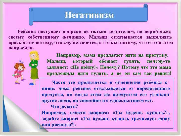     Негативизм Ребенок поступает вопреки не только родителям, но порой даже