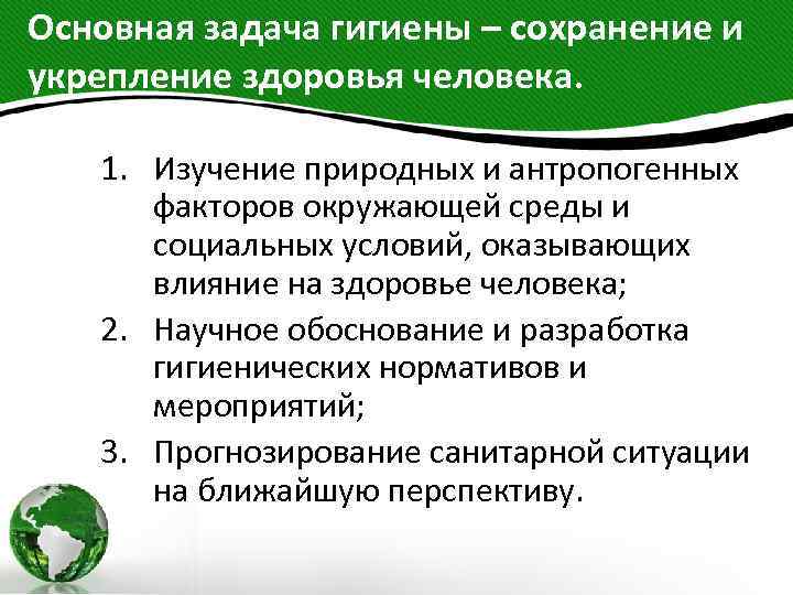 Основная задача гигиены – сохранение и укрепление здоровья человека. 1. Изучение природных и антропогенных