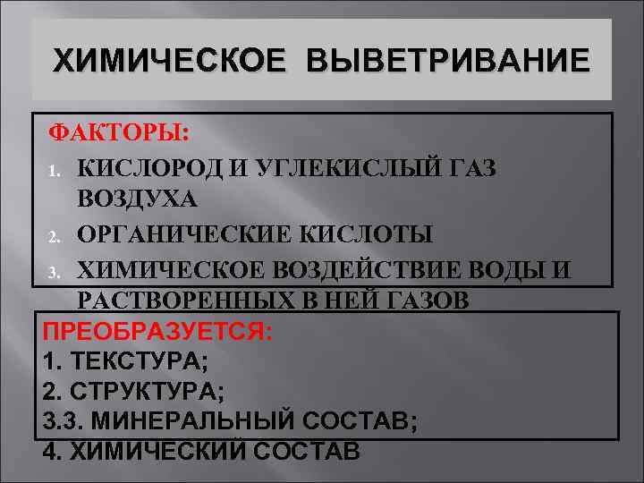 ХИМИЧЕСКОЕ ВЫВЕТРИВАНИЕ ФАКТОРЫ: 1. КИСЛОРОД И УГЛЕКИСЛЫЙ ГАЗ ВОЗДУХА 2. ОРГАНИЧЕСКИЕ КИСЛОТЫ 3. ХИМИЧЕСКОЕ