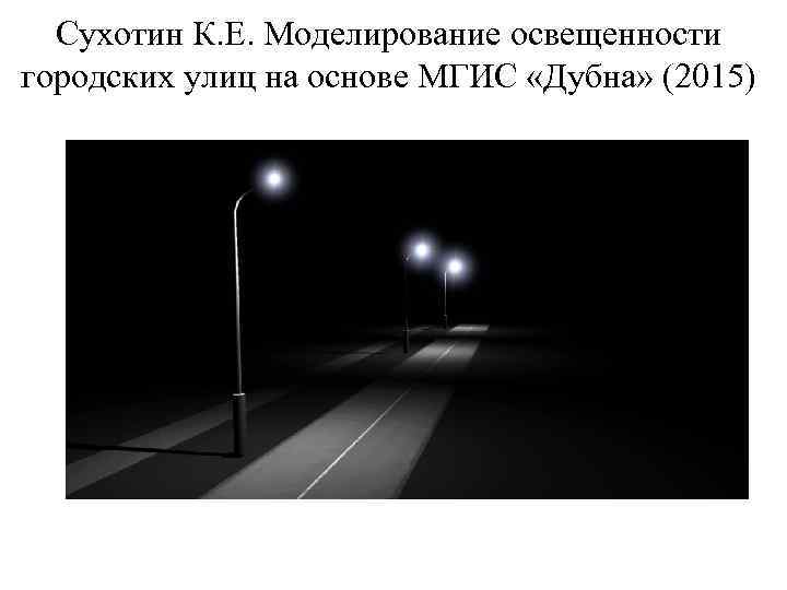  Сухотин К. Е. Моделирование освещенности городских улиц на основе МГИС «Дубна» (2015) 
