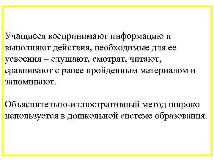 Учащиеся воспринимают информацию и выполняют действия, необходимые для ее усвоения – слушают, смотрят, читают,