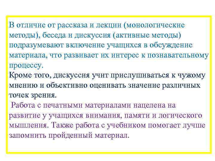 В отличие от рассказа и лекции (монологические методы), беседа и дискуссия (активные методы) подразумевают