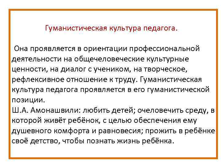  Гуманистическая культура педагога. Она проявляется в ориентации профессиональной деятельности на общечеловеческие культурные ценности,