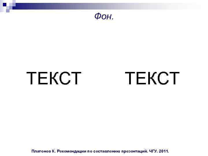  Фон. ТЕКСТ ТЕКСТ Платонов К. Рекомендации по составлению презентаций. ЧГУ. 2011. 