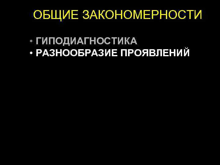 ОБЩИЕ ЗАКОНОМЕРНОСТИ • ГИПОДИАГНОСТИКА • РАЗНООБРАЗИЕ ПРОЯВЛЕНИЙ 