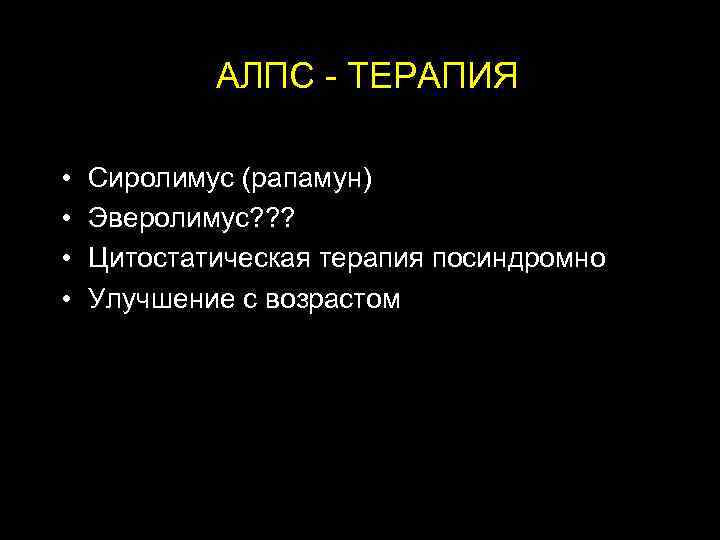  АЛПС - ТЕРАПИЯ • Сиролимус (рапамун) • Эверолимус? ? ? • Цитостатическая терапия