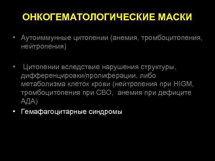  ОНКОГЕМАТОЛОГИЧЕСКИЕ МАСКИ • Аутоиммунные цитопении (анемия, тромбоцитопения, нейтропения) • Цитопении вследствие нарушения структуры,