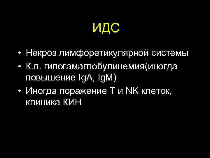  ИДС • Некроз лимфоретикулярной системы • К. п. гипогамаглобулинемия(иногда повышение Ig. A, Ig.