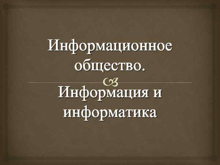 Информационное  общество.  Информация и информатика 
